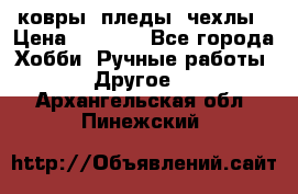 ковры ,пледы, чехлы › Цена ­ 3 000 - Все города Хобби. Ручные работы » Другое   . Архангельская обл.,Пинежский 